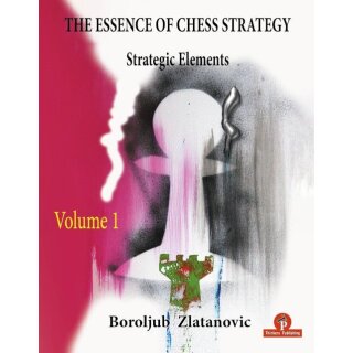 Boroljub Zlatanovic: The Essence of Chess Strategy – Vol. 1