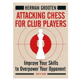 Herman Grooten: Attacking Chess for Club Players