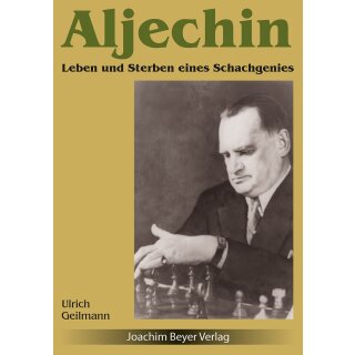 Ulrich Geilmann: Aljechin - Leben und Sterben eines Schachgenies