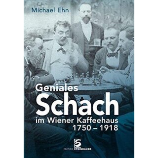 Michael Ehn:  Geniales Schach im Wiener Kaffeehaus 1750-1918