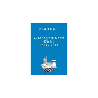 Richard Forster: Schach-Gesellschaft Z&uuml;rich 1809 bis 2009