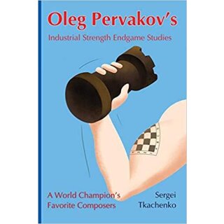 Sergei Tkachenko: Oleg Pervakov´s Industrial Strength Endgame Studies