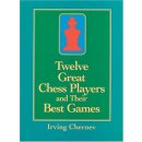 Irving Chernev: Twelve Great Chess Players and Their Best...