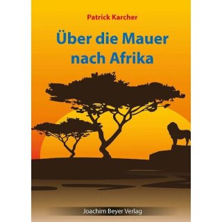 Patrick Karcher: &Uuml;ber die Mauer nach Afrika