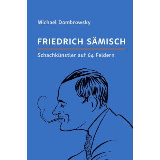 Michael Dombrowsky: Friedrich Sämisch - Schachkünstler auf 64 Feldern