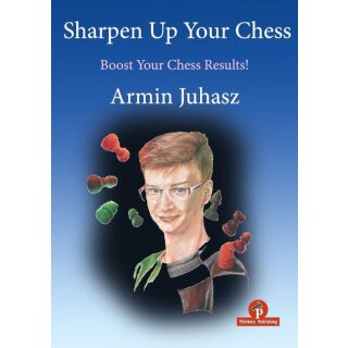 Armin Juhasz: Sharpen Up Your Chess