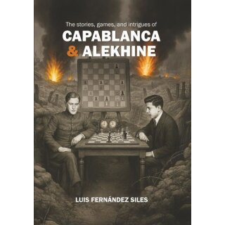 Luis Fernandez Siles: The stories, games and intrigues of Capablanca and Alekhine